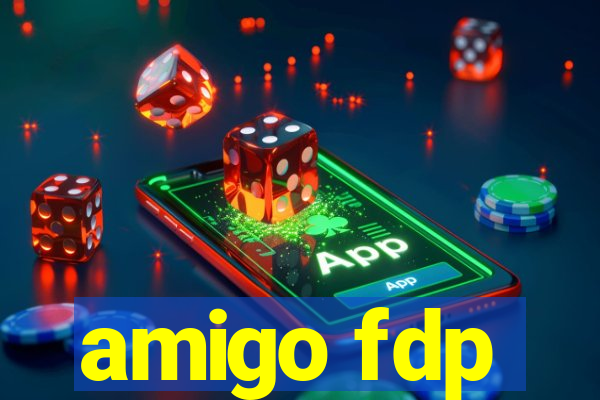 amigo fdp